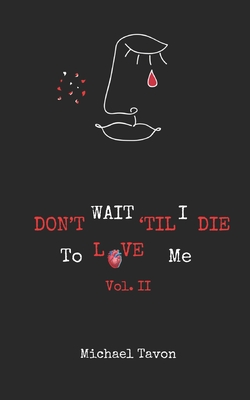 Don't Wait TIl I Die To Love Me Vol. II - Michael Tavon