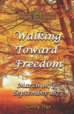 Walking Toward Freedom (# 20 in The Bregdan Chronicles Historical Fiction Romance Series) - Ginny Dye
