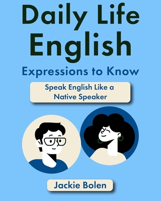 Daily Life English Expressions to Know: Speak English Like a Native Speaker - Jackie Bolen