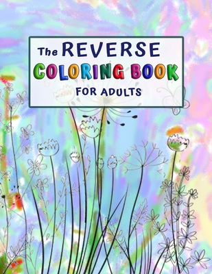 Reverse Coloring Book for Adults: Reverse Coloring Book For Anxiety Relief and Mindful Relaxation - Alex Wayne