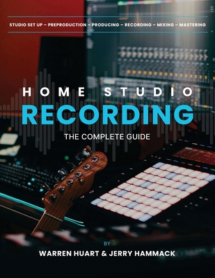 Home Studio Recording: The Complete Guide - Jerry Hammack