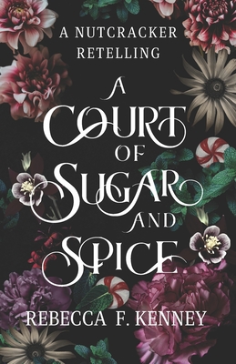 A Court of Sugar and Spice: A Nutcracker Romance Retelling - Rebecca F. Kenney