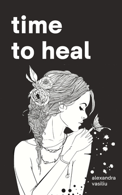 Time to Heal: Poems for Those Who Feel Broken and Lost - Alexandra Vasiliu