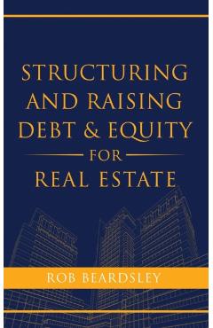 Structuring and Raising Debt & Equity for Real Estate - Rob Beardsley