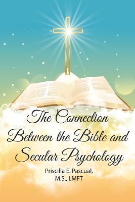 The Connection Between the Bible and Secular Psychology: A Christian Therapist's View - Priscilla E. Pascual