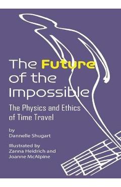 Coperta cărții 'The Future of the Impossible: The Physics and Ethics of Time Travel - Dannelle Shugart'