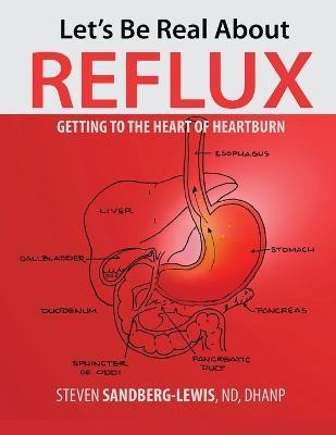 Let's Be Real About Reflux, Getting To The Heart of Heartburn - Steven Sandberg-lewis