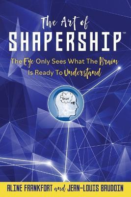 The Art Of Shapership: The Eye Only Sees What The Brain Is Ready To Understand - Aline Frankfort
