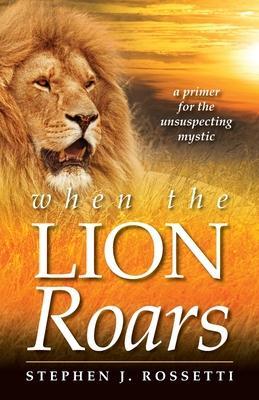 When the Lion Roars - Stephen J. Rossetti