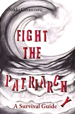 Fight the Patriarchy: A Survival Guide - Nikki Catanzaro