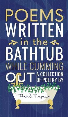 Poems Written In The Bathtub While Cumming Out - David Nazario