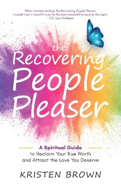 The Recovering People Pleaser: A Spiritual Guide to Reclaim Your True Worth - Kristen Brown