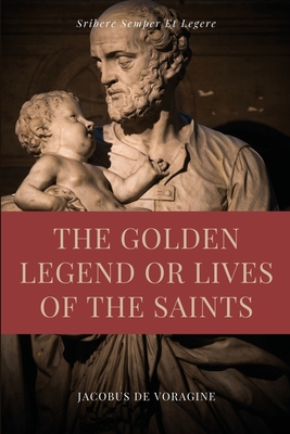 The Golden Legend or Lives of the Saints: Unabridged Premium Edition in Seven Volumes - Jacobus De Voragine