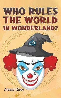 Who Rules the World in Wonderland? - Areej Khan