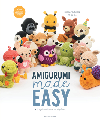 Amigurumi Made Easy: 16 Straightforward Animal Crochet Patterns - Mariska Vos-bolman