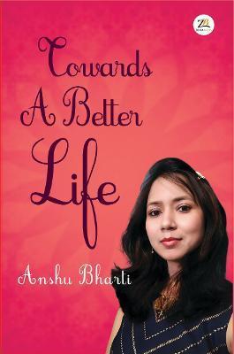 Towards A Better Life - Bharti Anshu