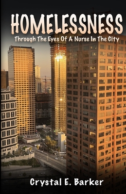 Homelessness Through The Eyes Of A Nurse In The City - Crystal E. Barker
