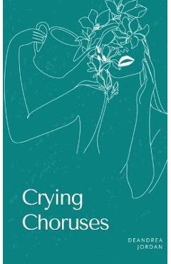 Coperta cărții 'Crying Choruses - Deandrea Jordan'