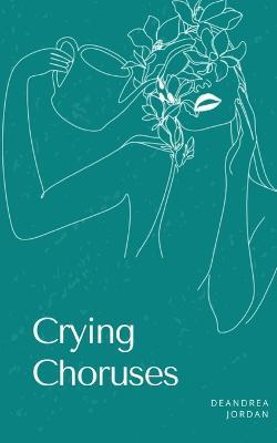 Crying Choruses - Deandrea Jordan