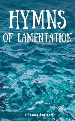 Hymns of Lamentation - J. Renee Sterrett