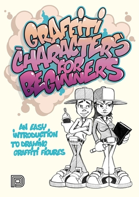 Graffiti Characters for Beginners: An Easy Introduction to Drawing Graffiti Figures - Arnd Schallenkammer