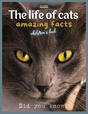The life of cats- amazing facts: A picture book about cats for children & toddlers, interesting facts about cats with cute and nice pictures for kids, - Conrad K. Butler