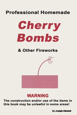 Professional Homemade Cherry Bombs and Other Fireworks - Joseph Abursci