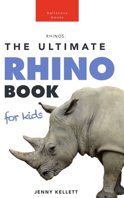 Rhinoceros The Ultimate Rhino Book: 100+ Amazing Rhinoceros Facts, Photos, Quiz + More - Jenny Kellett