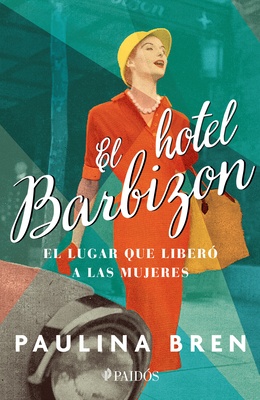 El Hotel Barbizon: El Lugar Que Liberó a Las Mujeres - Paulina Bren
