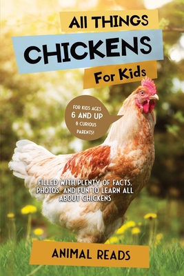 All Things Chickens For Kids: Filled With Plenty of Facts, Photos, and Fun to Learn all About Chickens - Animal Reads
