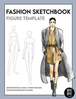 Fashion Sketchbook Female Figure Template: Over 200 female fashion figure templates in 10 different poses - Bye Bye Studio