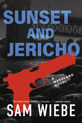 Sunset and Jericho: A Wakeland Novel - Sam Wiebe