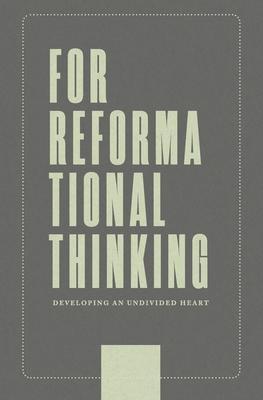 For Reformational Thinking: Developing an Undivided Heart: Developing an Undivided Heart - Joseph Boot