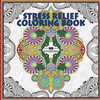 Stress Relief Coloring Book: Coloring Book for Adults for Relaxation and Relieving Stress - Mandalas, Floral Patterns, Celtic Designs, Figures and - Acb -. Adult Coloring Books