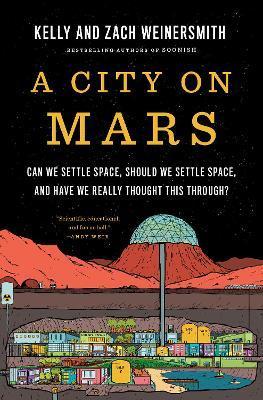 A City on Mars: Can We Settle Space, Should We Settle Space, and Have We Really Thought This Through? - Kelly Weinersmith
