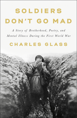 Soldiers Don't Go Mad: A Story of Brotherhood, Poetry, and Mental Illness During the First World War - Charles Glass