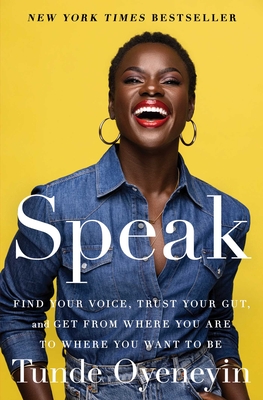 Speak: Find Your Voice, Trust Your Gut, and Get from Where You Are to Where You Want to Be - Tunde Oyeneyin