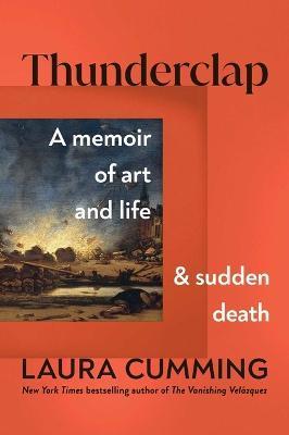 Thunderclap: A Memoir of Art and Life and Sudden Death - Laura Cumming