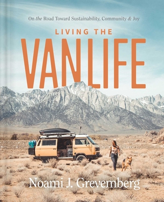 Living the Vanlife: On the Road Toward Sustainability, Community, and Joy - Noami Grevemberg