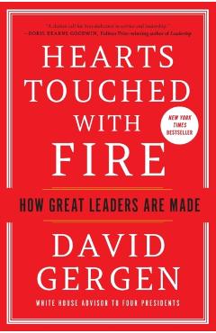 Hearts Touched with Fire: How Great Leaders Are Made - David Gergen
