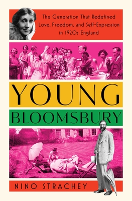 Young Bloomsbury: The Generation That Redefined Love, Freedom, and Self-Expression in 1920s England - Nino Strachey