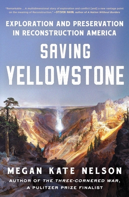 Saving Yellowstone: Exploration and Preservation in Reconstruction America - Megan Kate Nelson