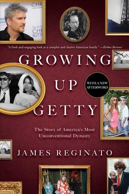 Growing Up Getty: The Story of America's Most Unconventional Dynasty - James Reginato