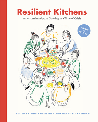 Resilient Kitchens: American Immigrant Cooking in a Time of Crisis, Essays and Recipes - Philip Gleissner