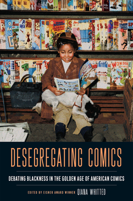 Desegregating Comics: Debating Blackness in the Golden Age of American Comics - Qiana Whitted