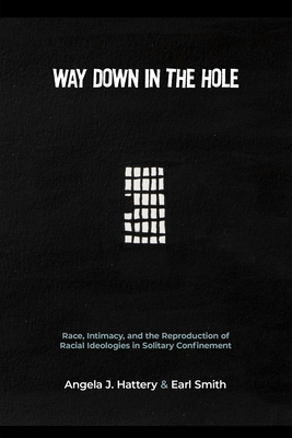 Way Down in the Hole: Race, Intimacy, and the Reproduction of Racial Ideologies in Solitary Confinement - Angela J. Hattery