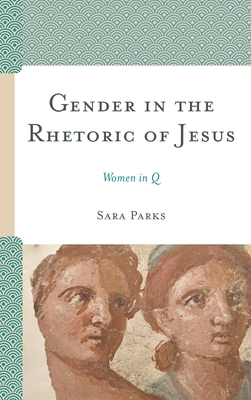 Gender in the Rhetoric of Jesus: Women in Q - Sara Parks