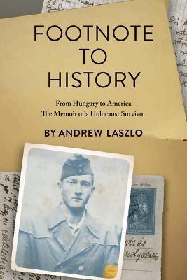Footnote to History: From Hungary to America, The Memoir of a Holocaust Survivor - Andrew Laszlo