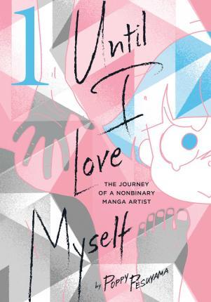 Until I Love Myself, Vol. 1: The Journey of a Nonbinary Manga Artist - Poppy Pesuyama