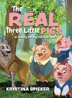 The Real Three Little Pigs -as told by the big (not bad) wolf - Kristina Spieker